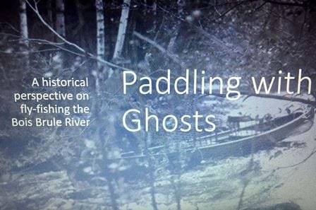 Paddling with Ghosts - A historical perspective on fly-fishing the Bois Brule River